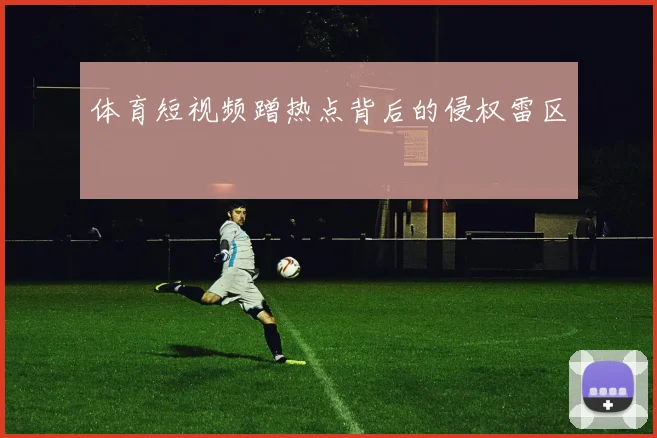 体育短视频蹭热点背后的侵权雷区