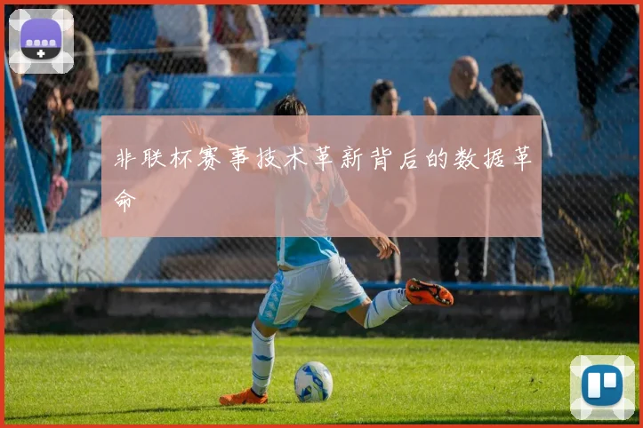 非联杯赛事技术革新背后的数据革命