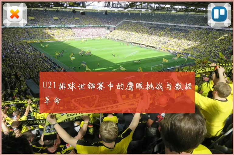 U21排球世锦赛中的鹰眼挑战与数据革命